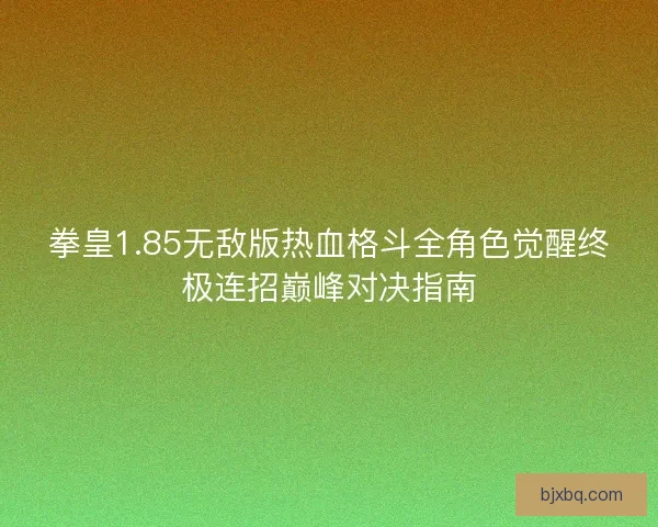 拳皇1.85无敌版热血格斗全角色觉醒终极连招巅峰对决指南